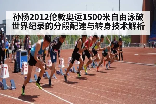 孙杨2012伦敦奥运1500米自由泳破世界纪录的分段配速与转身技术解析
